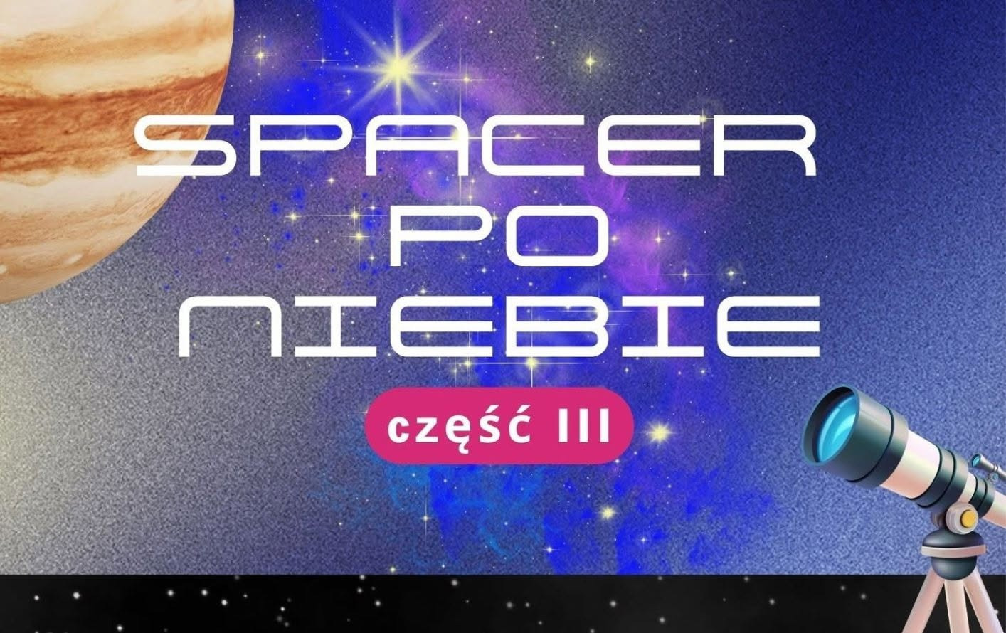 Zdjęcie do 13.10.2026 | Łęczyca - Wykład - "Spacer po niebie" - część III